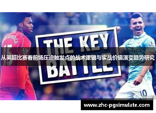 从英超比赛看前场压迫触发点的战术逻辑与实战价值演变趋势研究