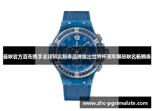 曼联官方宣布携手全球知名制表品牌推出世界杯周年限量联名新腕表 曼联官方宣布携手全球知名制表品牌推出世界杯周年限量联名新腕表